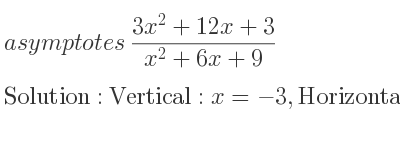 The asymptotes of (3x^2+12x+3)/(x^2+6x+9) is Vertical: x=-3,Horizontal: y=3